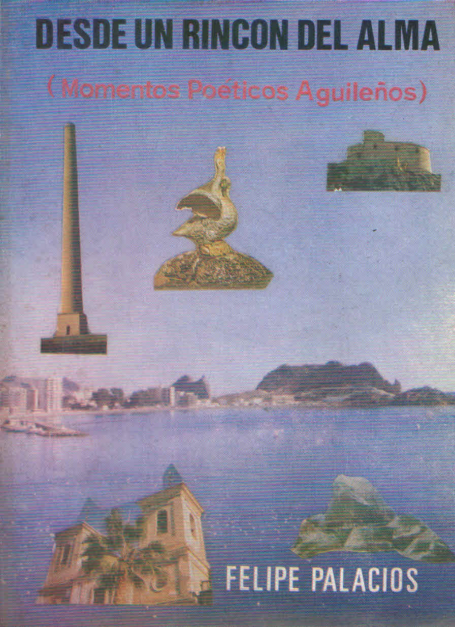 DESDE UN RINCON DEL ALMA (MOMENTOS POETICOS AGUILEOS). Felipe Palacios.